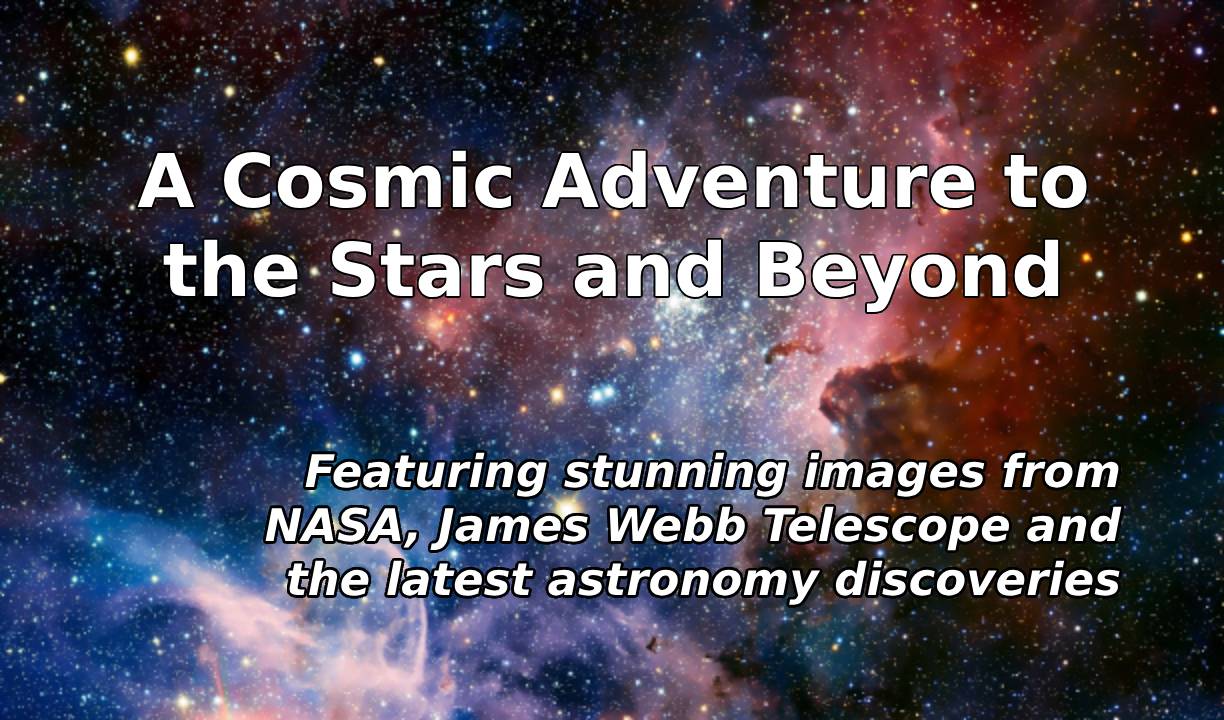 A Cosmic Adventure to the Stars and Beyond