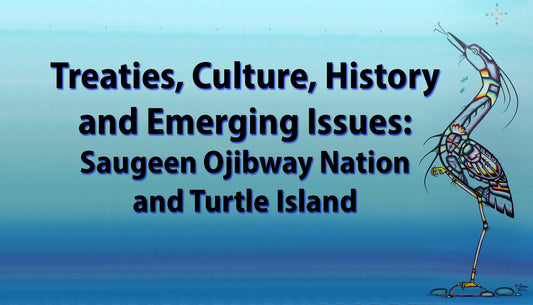 Treaties, Culture, History and Emerging Issues: Saugeen Ojibway Nation and Turtle Island